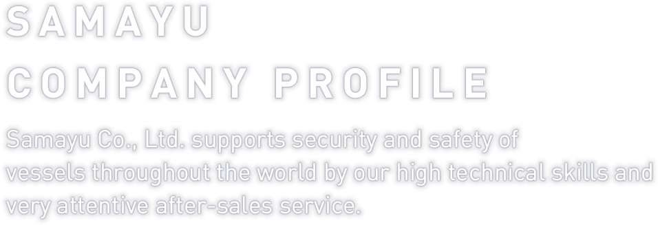 Samayu Co., Ltd. supports security and safety of vessels throughout the world by our high technical skills and very attentive after-sales service.